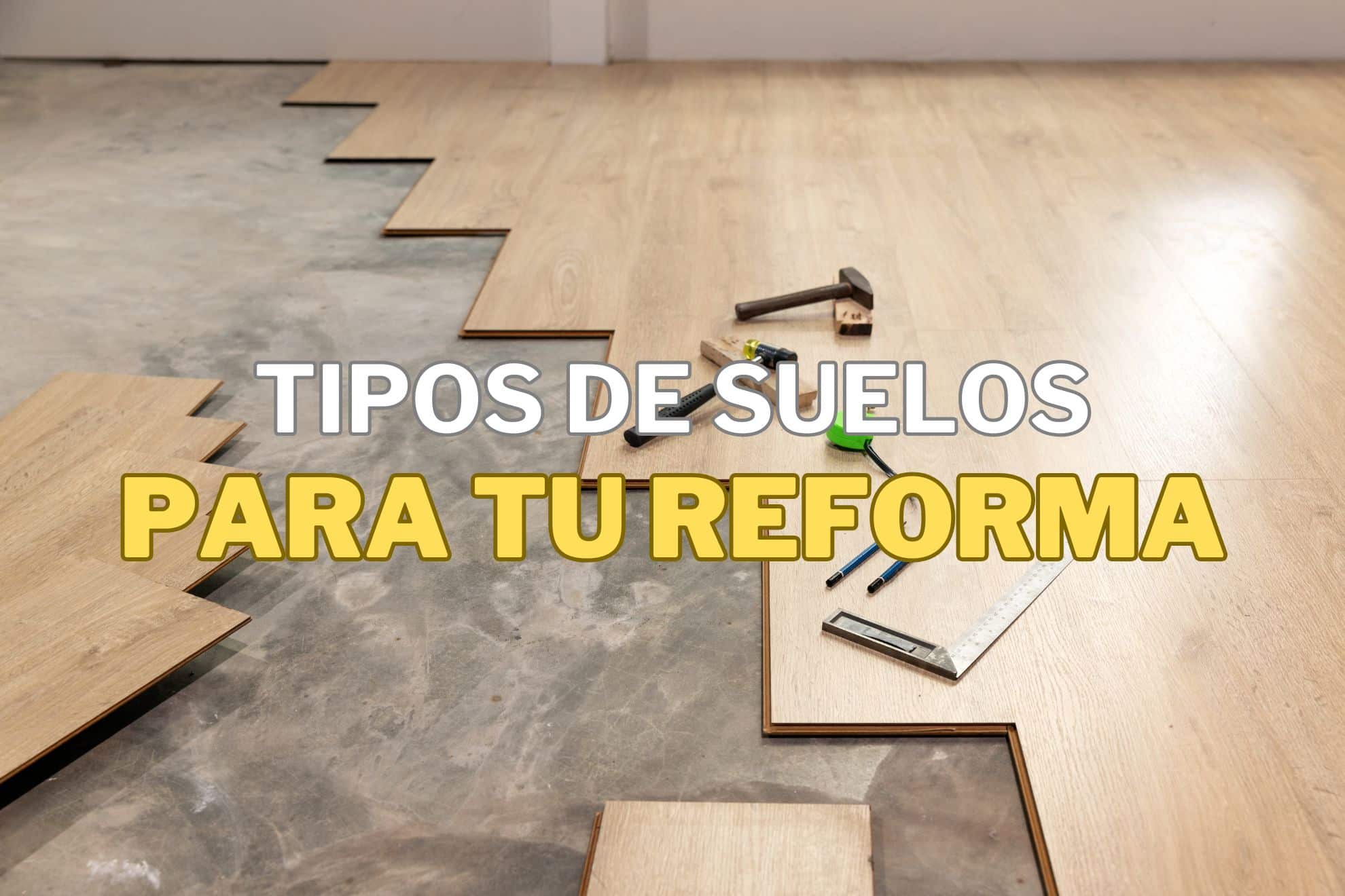 Tipos de suelo para reformas: comparativa, precios y cuál elegir ...